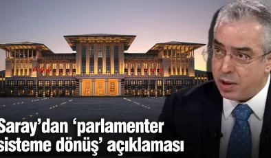 Saray’dan ‘parlamenter sisteme dönüş’ açıklaması