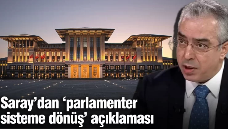 Saray’dan ‘parlamenter sisteme dönüş’ açıklaması