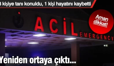 Aman dikkat! Yeniden ortaya çıktı… 8 kişiye tanı konuldu, 1 kişi hayatını kaybetti
