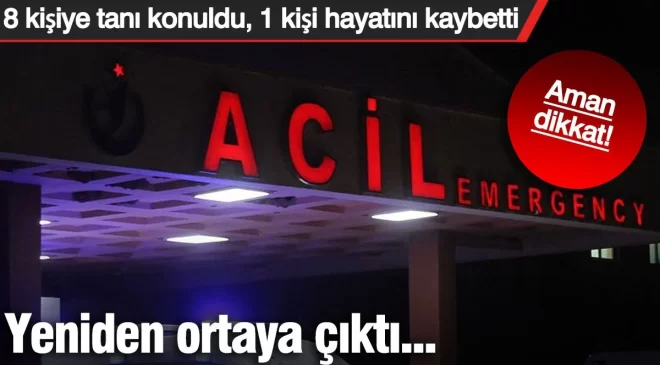 Aman dikkat! Yeniden ortaya çıktı… 8 kişiye tanı konuldu, 1 kişi hayatını kaybetti