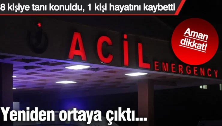 Aman dikkat! Yeniden ortaya çıktı… 8 kişiye tanı konuldu, 1 kişi hayatını kaybetti