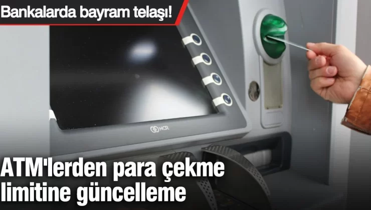 Bankalarda bayram telaşı! ATM’den para çekme limitine güncelleme!