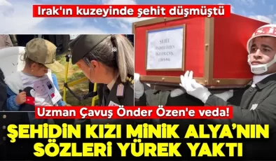 Irak’ın kuzeyinde mayın patlaması sonucu şehit düşen Uzman Çavuş Önder Özen’in kızı minik Alya’nın sözleri yürek burktu: ”Toplu iğne babama batıyor”