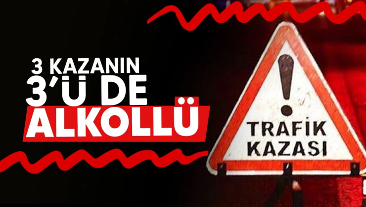 3 ayrı bölgede 3 alkollü sürcünün yaptığı kazada 1 yaralı