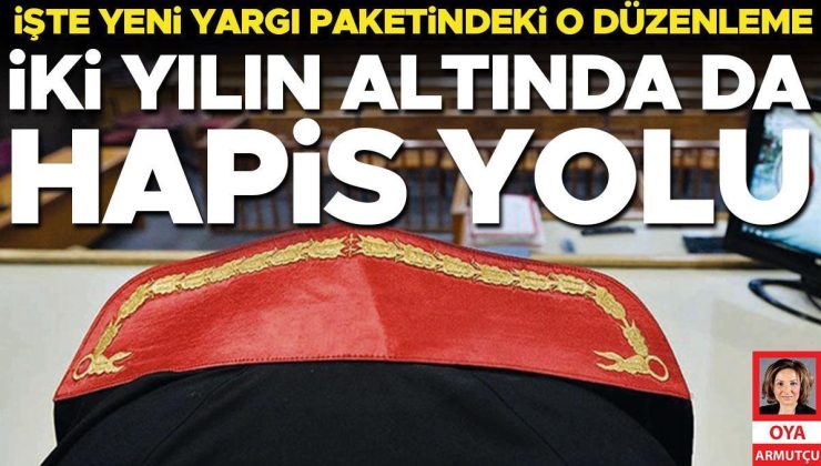İşte yeni yargı paketindeki o düzenleme: İki yılın altında da hapis yolu