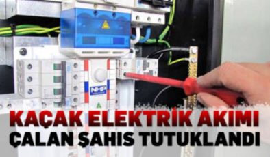 Elektrik akımı hırsızlığı yapan şahıs tutuklandı