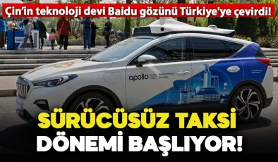 Sürücüsüz taksi dönemi başlıyor! Çin’in teknoloji devi Baidu gözünü Türkiye’ye çevirdi!