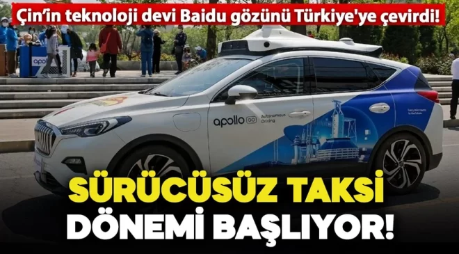 Sürücüsüz taksi dönemi başlıyor! Çin’in teknoloji devi Baidu gözünü Türkiye’ye çevirdi!