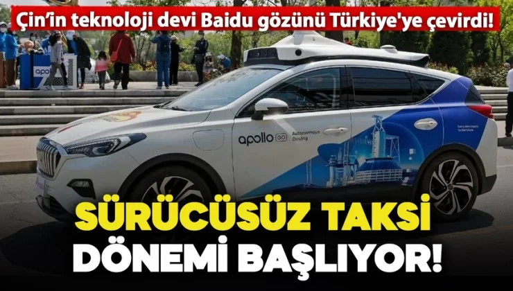 Sürücüsüz taksi dönemi başlıyor! Çin’in teknoloji devi Baidu gözünü Türkiye’ye çevirdi!