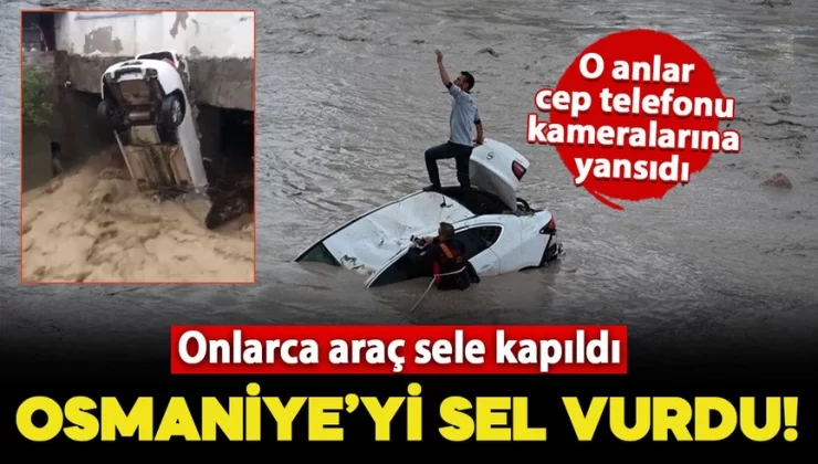Osmaniye’yi sel vurdu! Hayat felç oldu, araçlar sele kapıldı: O anlar cep telefonu kameralarına yansıdı
