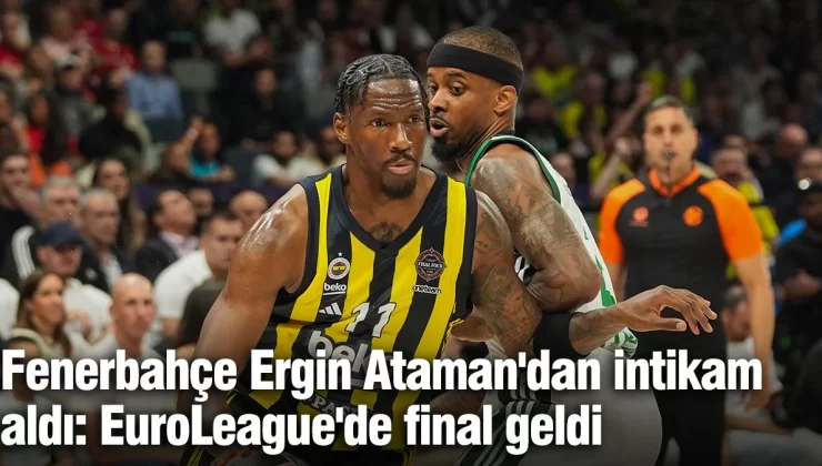 Fenerbahçe Ergin Ataman’dan Panathianaikos’u yenerek intikam  aldı: EuroLeague’de final geldi