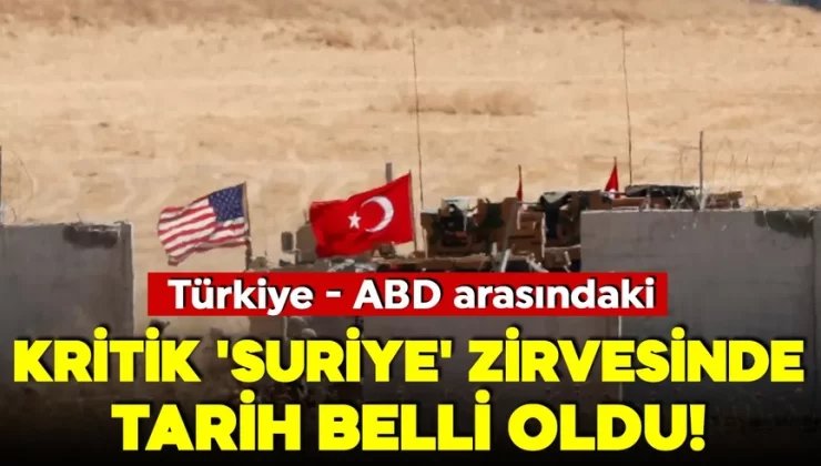Türkiye-ABD arasındaki kritik ‘Suriye’ zirvesinde tarih belli oldu