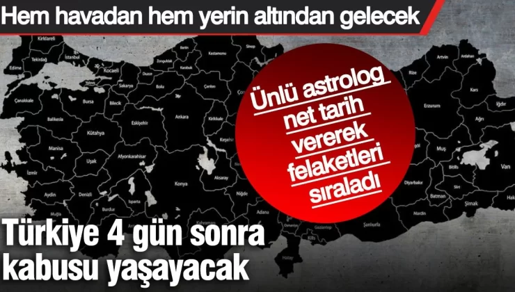 Türkiye 4 gün sonra kabusu yaşayacak. Ünlü astrolog net tarih vererek felaketleri sıraladı
