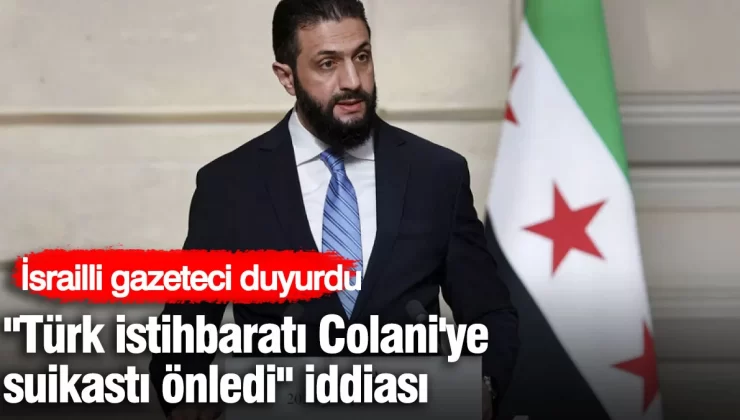 “Türk istihbaratı Colani’ye suikastı önledi” iddia edildi. İsrailli gazeteci duyurdu