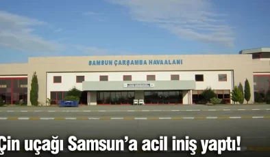Çin uçağı Samsun’a acil iniş yaptı