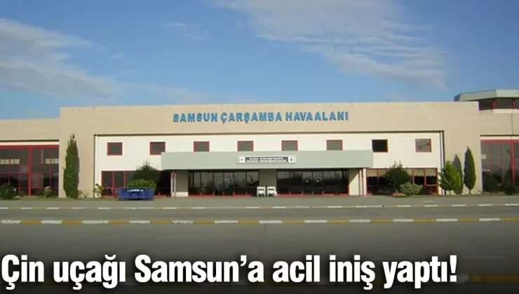 Çin uçağı Samsun’a acil iniş yaptı