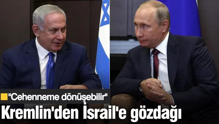 Kremlin’den İsrail’e gözdağı: Cehenneme dönüşebilir