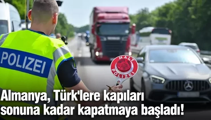 Almanya, Türk’lere kapıları sonuna kadar kapatmaya başladı!