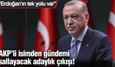 AKP’li isimden gündemi sallayacak adaylık çıkışı! “Erdoğan’ın tek yolu var”
