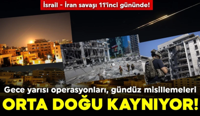İsrail – İran savaşı 11’inci gününde! Gece yarısı operasyonları, gündüz misillemeleri: Orta Doğu kaynıyor!