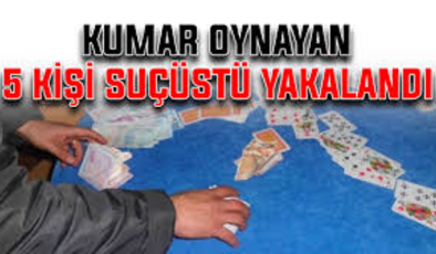 Kumar oynayan 6 kişi aleyhinde yasal işlem başlatıldı