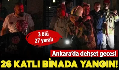 Ankara’da 26 katlı binada yangın çıktı! 3 kişi hayatını kaybetti, 27 kişi de yaralandı