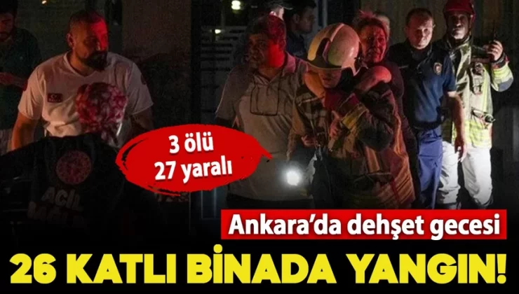 Ankara’da 26 katlı binada yangın çıktı! 3 kişi hayatını kaybetti, 27 kişi de yaralandı