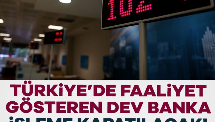 Türkiye’de faaliyet gösteren dev banka kapanıyor!