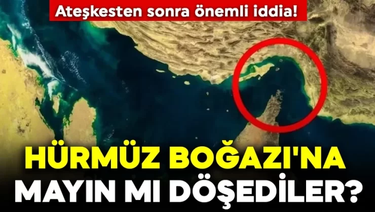 Ateşkesten sonra önemli iddia! Hürmüz Boğazı’na mayın mı döşediler?