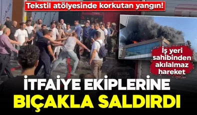 Tekstil atölyesinde korkutan yangın! İş yeri sahibi itfaiye ekiplerine saldırdı