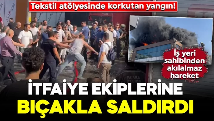 Tekstil atölyesinde korkutan yangın! İş yeri sahibi itfaiye ekiplerine saldırdı