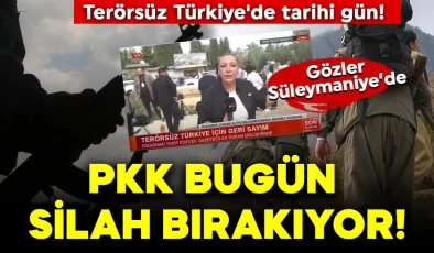 Terörsüz Türkiye’de tarihi gün! PKK bugün silah bırakıyor