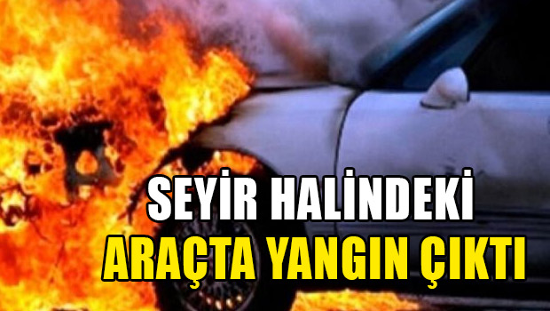 Ulukışla’da seyir halindeki araçta yangın çıktı