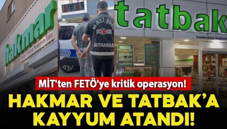 MİT’ten FETÖ’ye kritik operasyon! Hakmar ve Tatbak’a kayyum atandı