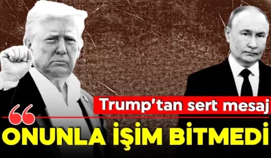 Trump’tan Putin’e sert mesaj ” Onunla işim bitmedi”