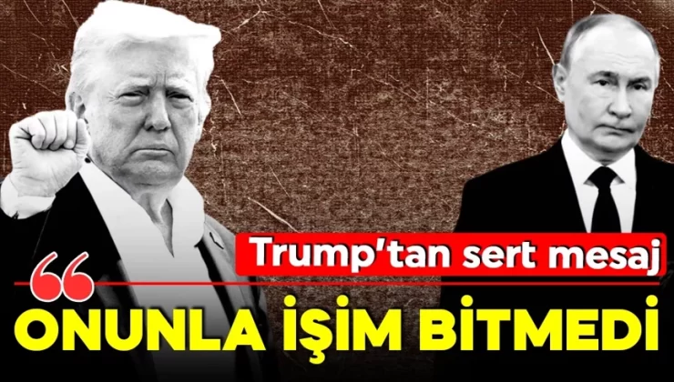 Trump’tan Putin’e sert mesaj ” Onunla işim bitmedi”