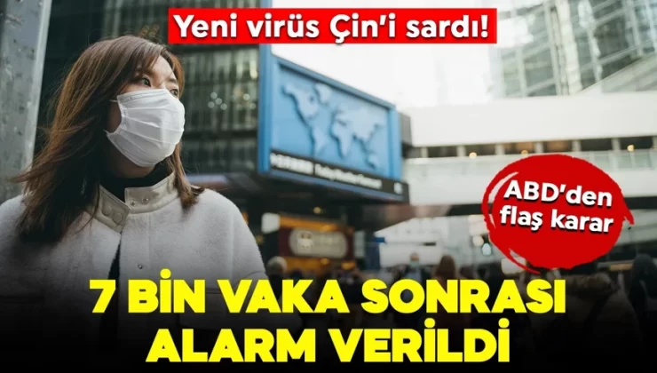 Yeni virüs Çin’i sardı! 7 bin vaka sonrası alarm verildi! ABD’den flaş karar