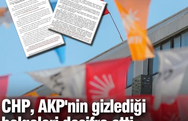 CHP, AKP’nin gizlediği belgeleri deşifre etti