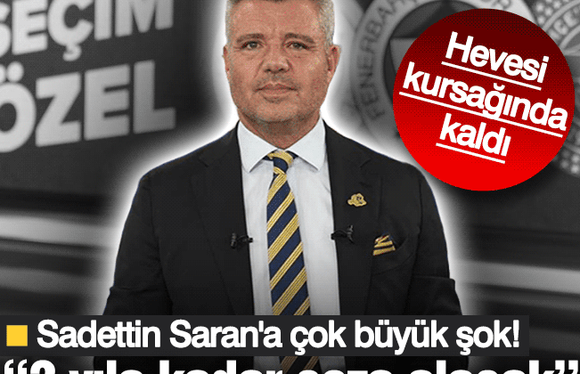 Sadettin Saran için hevesini kursağında bırakacak iddia! “3 yıl ceza verilecek”