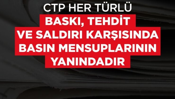 CTP her türlü baskı, tehdit ve saldırı karşısında basın mensuplarının yanındadır