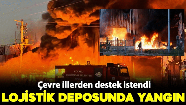 Kocaeli’de lojistik deposunda yangın! Çevre illerden de destek istendi