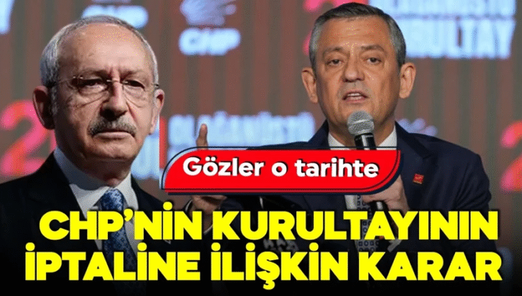 CHP’nin 22. Olağanüstü Kurultayı’nın iptali talebine ilişkin karar!