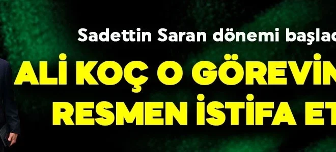 KAP bildirimi geldi! Fenerbahçe’de Ali Koç o görevinden istifa etti! Sadettin Saran dönemi resmen başladı