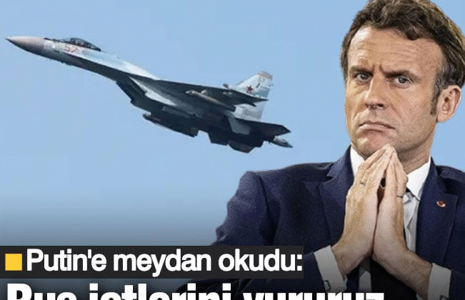 Macron Putin’e meydan okudu: Rus jetlerini vururuz