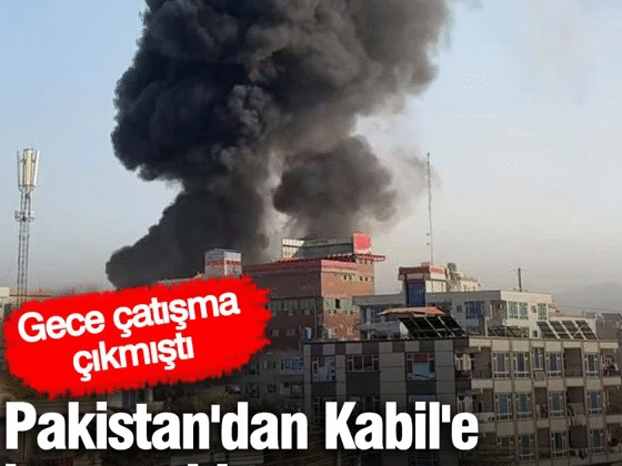 Pakistan’dan Kabil’e hava saldırısı…. Gece çatışma çıkmıştı