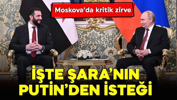 Moskova’da kritik görüşme! İşte Şara’nın Putin’den en önemli isteği!