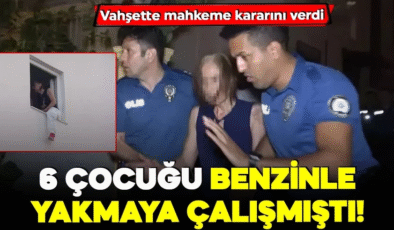 6 çocuğu benzinle yakmaya çalışmıştı! Vahşette mahkeme kararını verdi