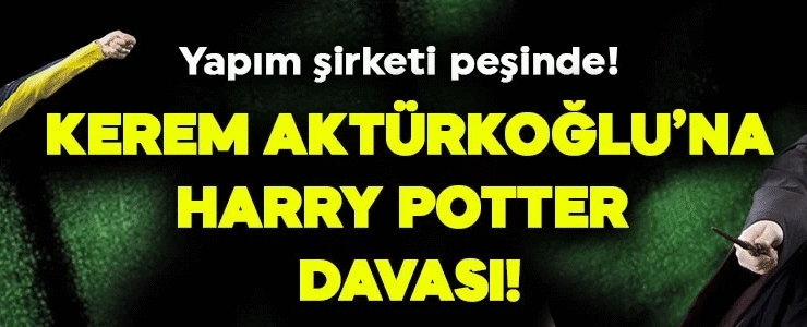 Kerem Aktüroğlu’na Harry Potter davası! 