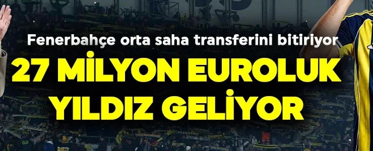 Fenerbahçe’ye 27 milyon Euro’luk yıldız geliyor