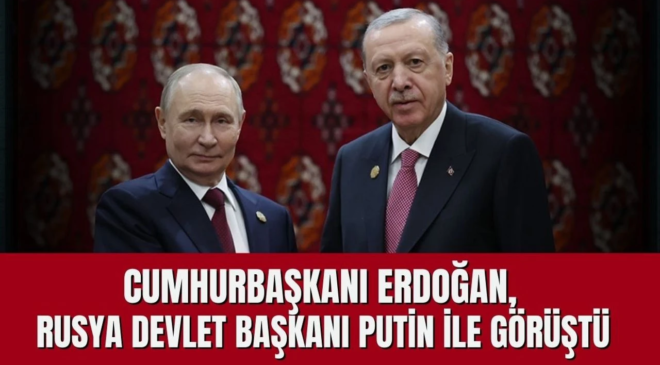 Erdoğan ile Rusya Devlet Başkanı  Putin Aşkabat’ta bir araya geldi